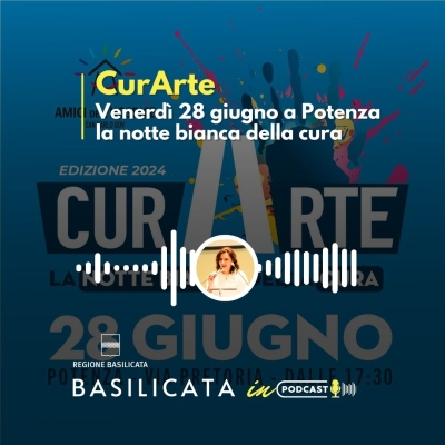 Basilicata in Podcast; il 28/06 CurArte: la notte bianca della cura