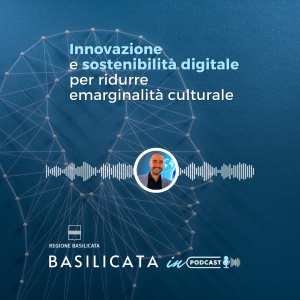 Basilicata in podcast, innovazione digitale per contrastare emarginazione culturale