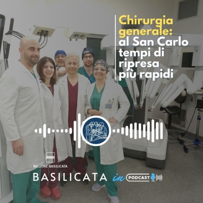 Basilicata in podcast; Chirurgia: tempi di ripresa rapidi al San Carlo