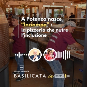 Basilicata in Podcast, Inciampo: la pizzeria che nutre l’inclusione